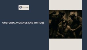Read more about the article Custodial Violence and Torture: A Dark Reality of Human Rights Violations in India