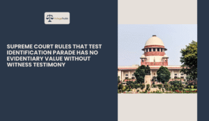 Read more about the article Supreme Court Rules That Test Identification Parade Has No Evidentiary Value Without Witness Testimony: Acquittal in Vinod @ Nasmulla v. State of Chhattisgarh