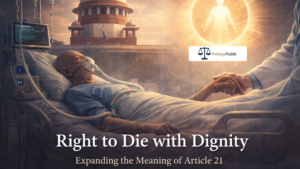 Read more about the article Right to Die with Dignity: Expanding the Meaning of Article 21