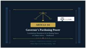 Read more about the article Article 161 and the Governor’s Pardoning Power: When Constitutional Heads Must Listen to Elected Governments