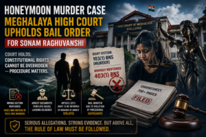 Procedural Safeguards Matter: What the Meghalaya High Court’s Bail Order in the Honeymoon Murder Case Means for Criminal Justice
